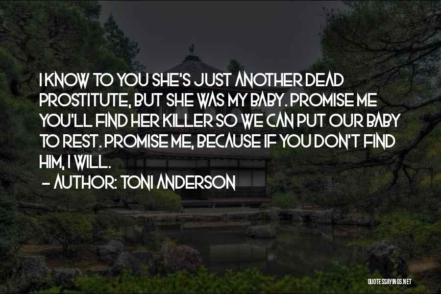 Toni Anderson Quotes: I Know To You She's Just Another Dead Prostitute, But She Was My Baby. Promise Me You'll Find Her Killer
