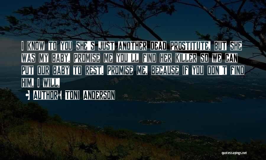 Toni Anderson Quotes: I Know To You She's Just Another Dead Prostitute, But She Was My Baby. Promise Me You'll Find Her Killer