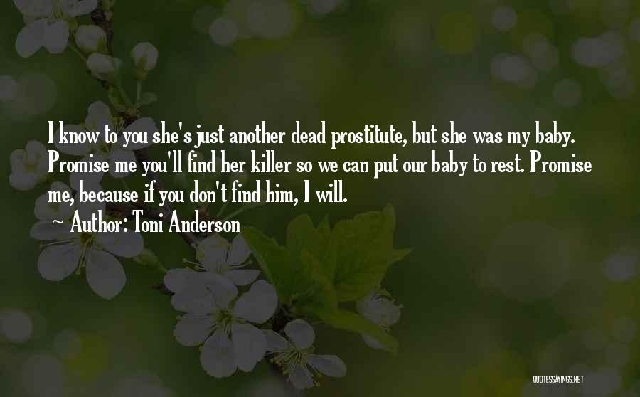 Toni Anderson Quotes: I Know To You She's Just Another Dead Prostitute, But She Was My Baby. Promise Me You'll Find Her Killer