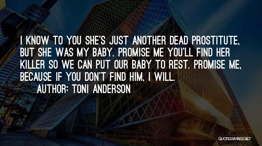 Toni Anderson Quotes: I Know To You She's Just Another Dead Prostitute, But She Was My Baby. Promise Me You'll Find Her Killer