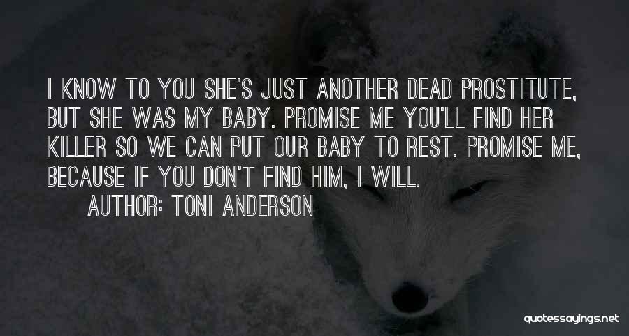 Toni Anderson Quotes: I Know To You She's Just Another Dead Prostitute, But She Was My Baby. Promise Me You'll Find Her Killer