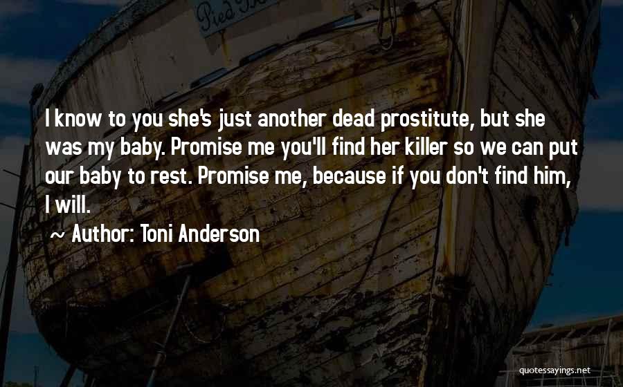 Toni Anderson Quotes: I Know To You She's Just Another Dead Prostitute, But She Was My Baby. Promise Me You'll Find Her Killer