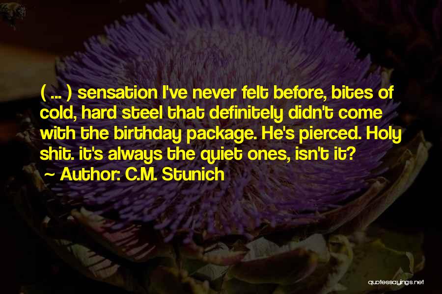 C.M. Stunich Quotes: ( ... ) Sensation I've Never Felt Before, Bites Of Cold, Hard Steel That Definitely Didn't Come With The Birthday