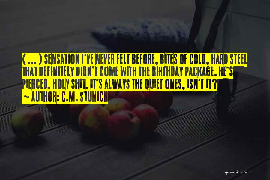 C.M. Stunich Quotes: ( ... ) Sensation I've Never Felt Before, Bites Of Cold, Hard Steel That Definitely Didn't Come With The Birthday