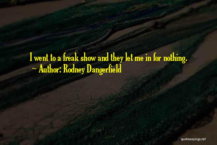 Rodney Dangerfield Quotes: I Went To A Freak Show And They Let Me In For Nothing.