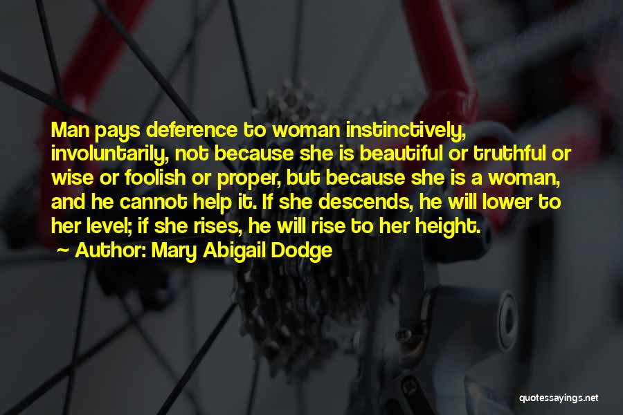 Mary Abigail Dodge Quotes: Man Pays Deference To Woman Instinctively, Involuntarily, Not Because She Is Beautiful Or Truthful Or Wise Or Foolish Or Proper,