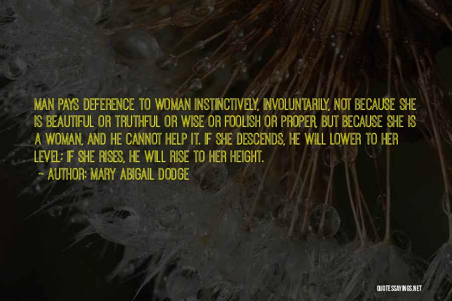 Mary Abigail Dodge Quotes: Man Pays Deference To Woman Instinctively, Involuntarily, Not Because She Is Beautiful Or Truthful Or Wise Or Foolish Or Proper,