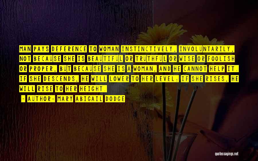 Mary Abigail Dodge Quotes: Man Pays Deference To Woman Instinctively, Involuntarily, Not Because She Is Beautiful Or Truthful Or Wise Or Foolish Or Proper,