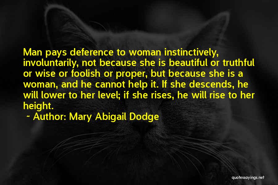 Mary Abigail Dodge Quotes: Man Pays Deference To Woman Instinctively, Involuntarily, Not Because She Is Beautiful Or Truthful Or Wise Or Foolish Or Proper,