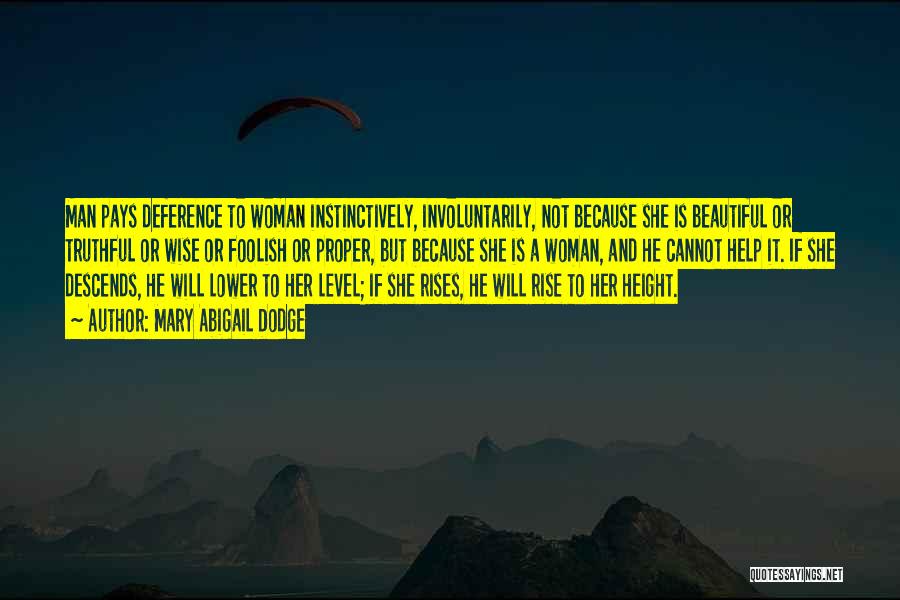 Mary Abigail Dodge Quotes: Man Pays Deference To Woman Instinctively, Involuntarily, Not Because She Is Beautiful Or Truthful Or Wise Or Foolish Or Proper,