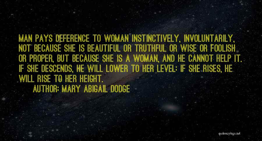 Mary Abigail Dodge Quotes: Man Pays Deference To Woman Instinctively, Involuntarily, Not Because She Is Beautiful Or Truthful Or Wise Or Foolish Or Proper,