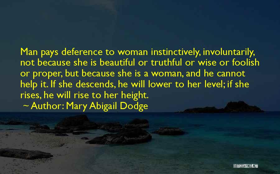 Mary Abigail Dodge Quotes: Man Pays Deference To Woman Instinctively, Involuntarily, Not Because She Is Beautiful Or Truthful Or Wise Or Foolish Or Proper,