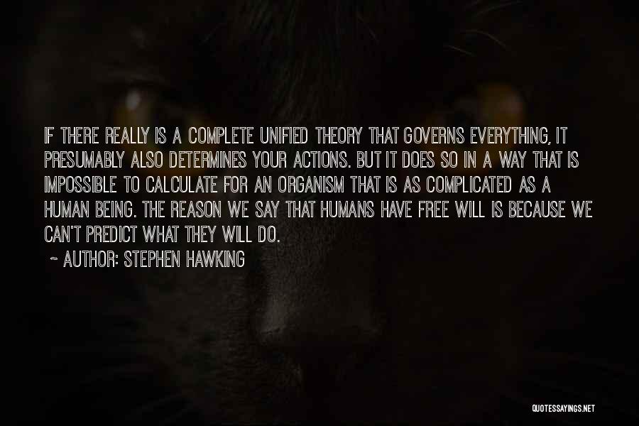 Stephen Hawking Quotes: If There Really Is A Complete Unified Theory That Governs Everything, It Presumably Also Determines Your Actions. But It Does