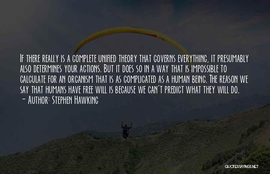 Stephen Hawking Quotes: If There Really Is A Complete Unified Theory That Governs Everything, It Presumably Also Determines Your Actions. But It Does