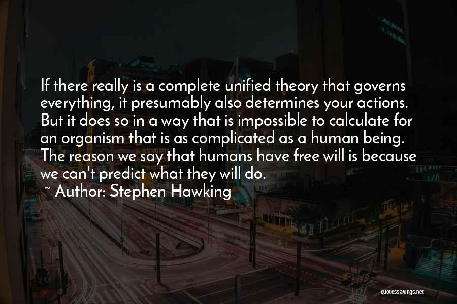 Stephen Hawking Quotes: If There Really Is A Complete Unified Theory That Governs Everything, It Presumably Also Determines Your Actions. But It Does