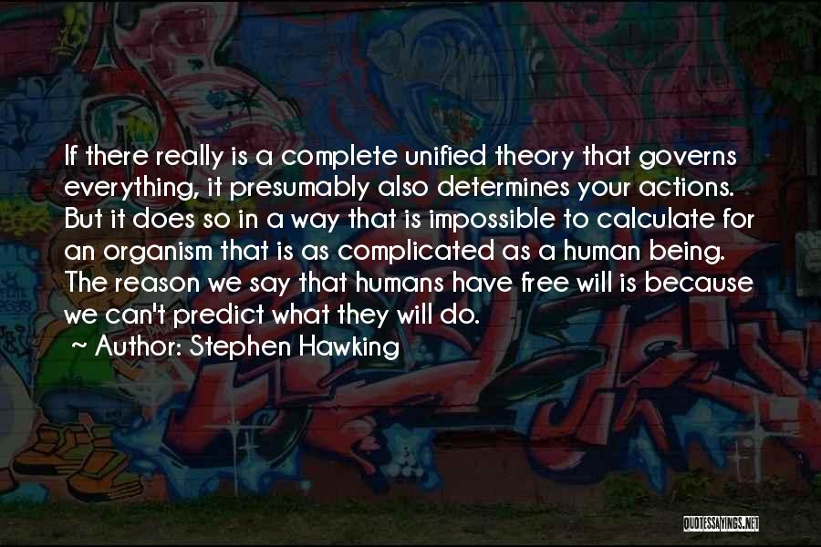 Stephen Hawking Quotes: If There Really Is A Complete Unified Theory That Governs Everything, It Presumably Also Determines Your Actions. But It Does