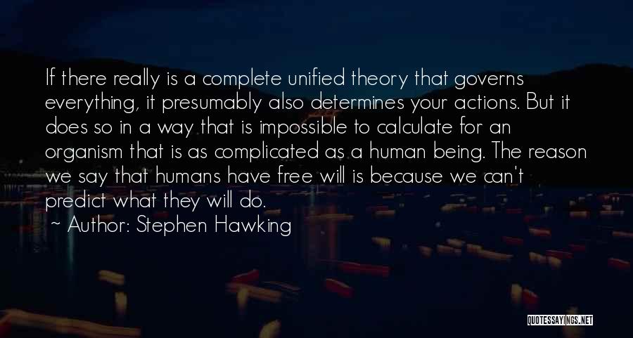 Stephen Hawking Quotes: If There Really Is A Complete Unified Theory That Governs Everything, It Presumably Also Determines Your Actions. But It Does