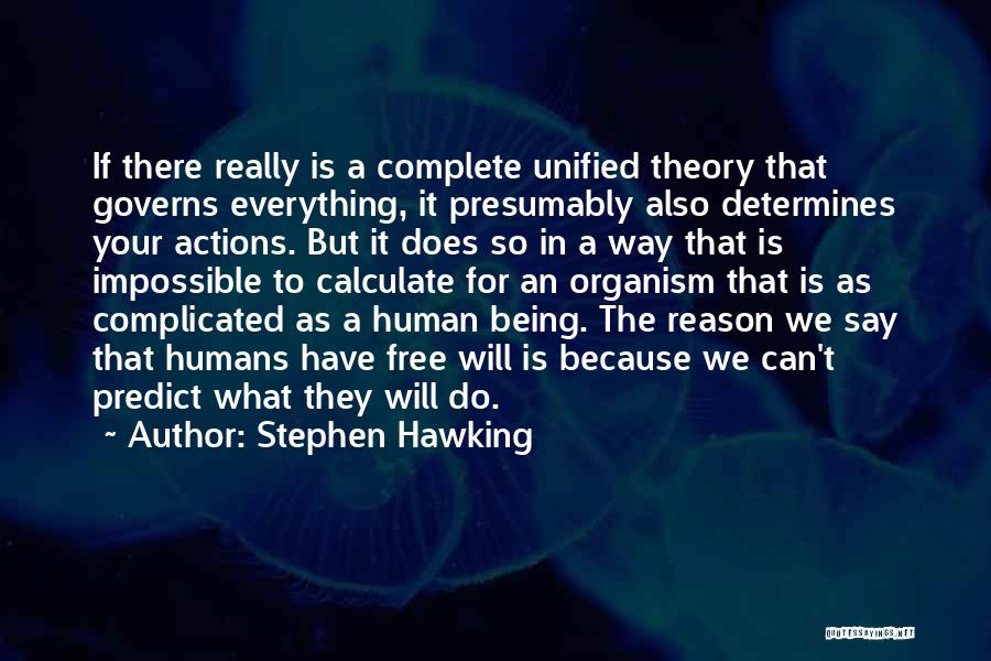 Stephen Hawking Quotes: If There Really Is A Complete Unified Theory That Governs Everything, It Presumably Also Determines Your Actions. But It Does