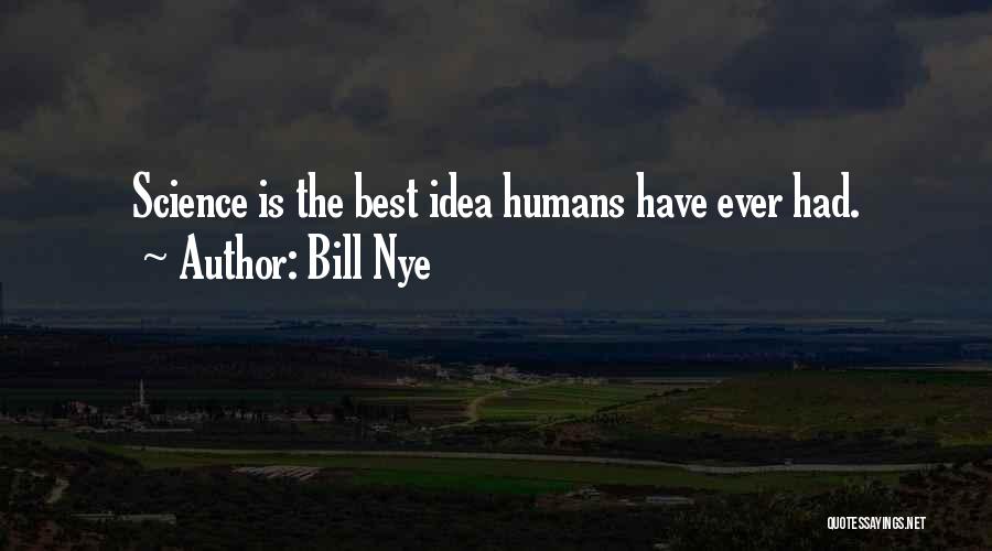 Bill Nye Quotes: Science Is The Best Idea Humans Have Ever Had.