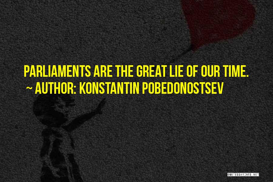 Konstantin Pobedonostsev Quotes: Parliaments Are The Great Lie Of Our Time.