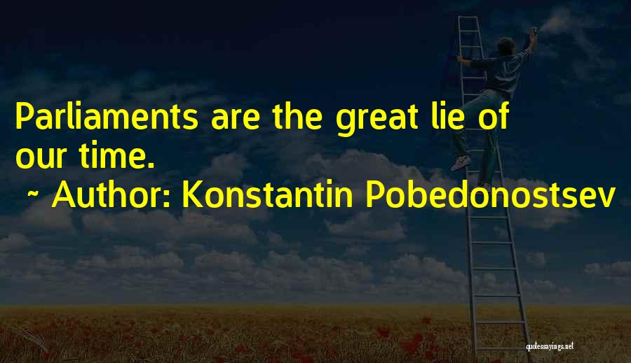 Konstantin Pobedonostsev Quotes: Parliaments Are The Great Lie Of Our Time.