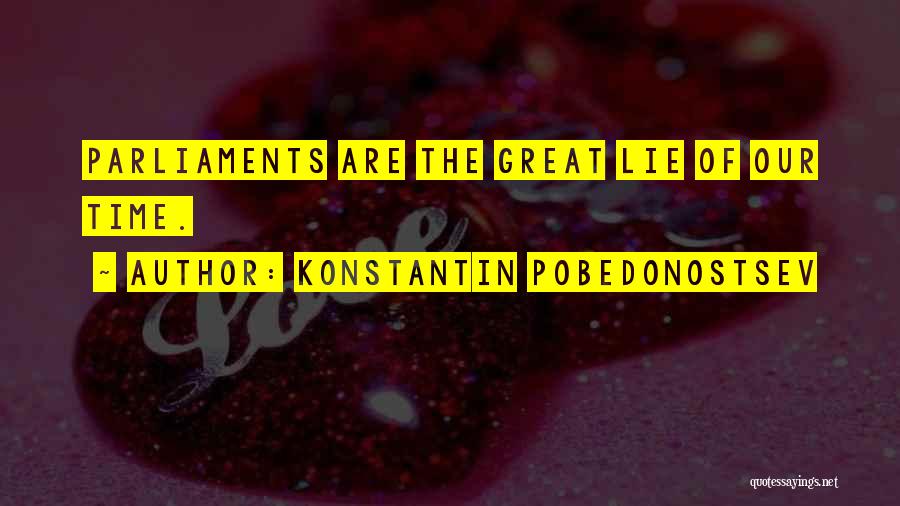 Konstantin Pobedonostsev Quotes: Parliaments Are The Great Lie Of Our Time.