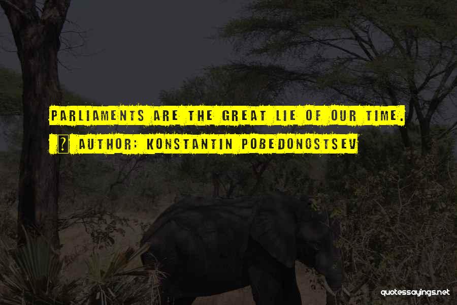 Konstantin Pobedonostsev Quotes: Parliaments Are The Great Lie Of Our Time.