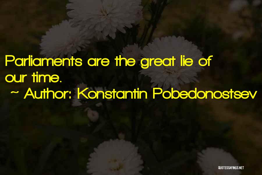 Konstantin Pobedonostsev Quotes: Parliaments Are The Great Lie Of Our Time.