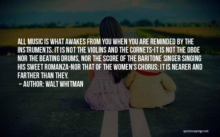 Walt Whitman Quotes: All Music Is What Awakes From You When You Are Reminded By The Instruments. It Is Not The Violins And