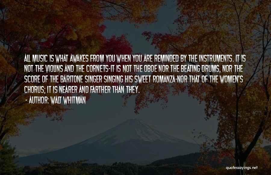 Walt Whitman Quotes: All Music Is What Awakes From You When You Are Reminded By The Instruments. It Is Not The Violins And