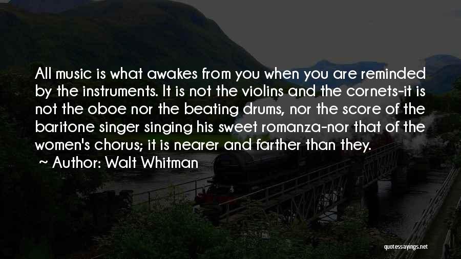 Walt Whitman Quotes: All Music Is What Awakes From You When You Are Reminded By The Instruments. It Is Not The Violins And