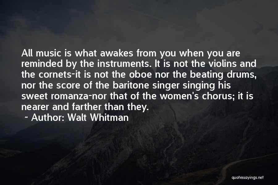 Walt Whitman Quotes: All Music Is What Awakes From You When You Are Reminded By The Instruments. It Is Not The Violins And
