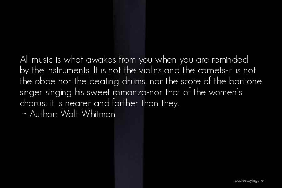 Walt Whitman Quotes: All Music Is What Awakes From You When You Are Reminded By The Instruments. It Is Not The Violins And