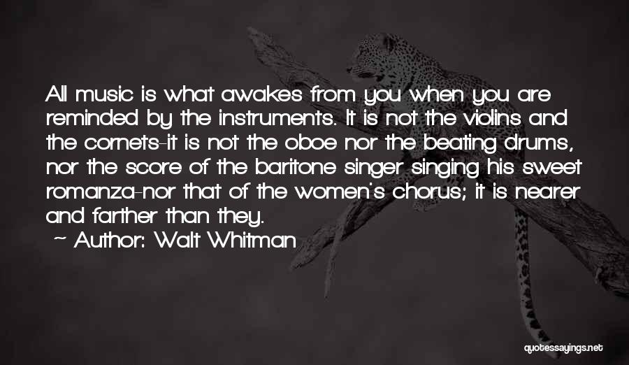 Walt Whitman Quotes: All Music Is What Awakes From You When You Are Reminded By The Instruments. It Is Not The Violins And