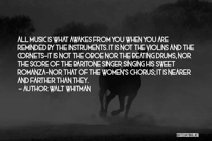 Walt Whitman Quotes: All Music Is What Awakes From You When You Are Reminded By The Instruments. It Is Not The Violins And
