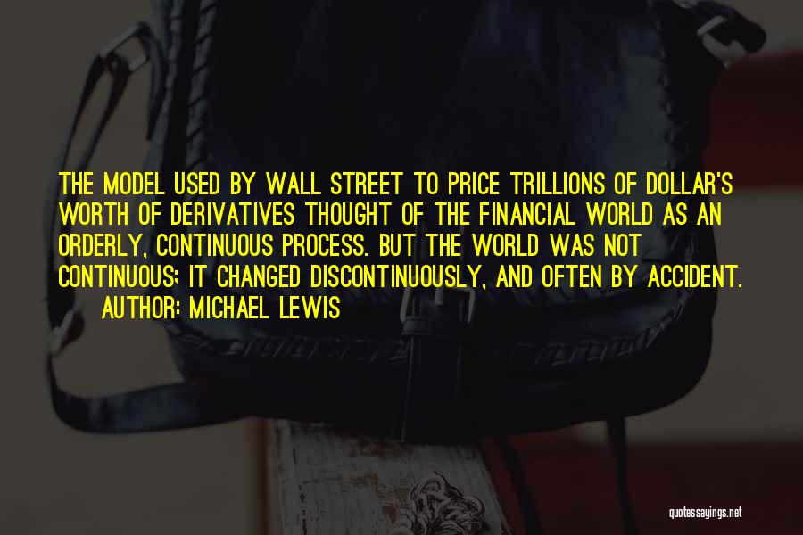 Michael Lewis Quotes: The Model Used By Wall Street To Price Trillions Of Dollar's Worth Of Derivatives Thought Of The Financial World As