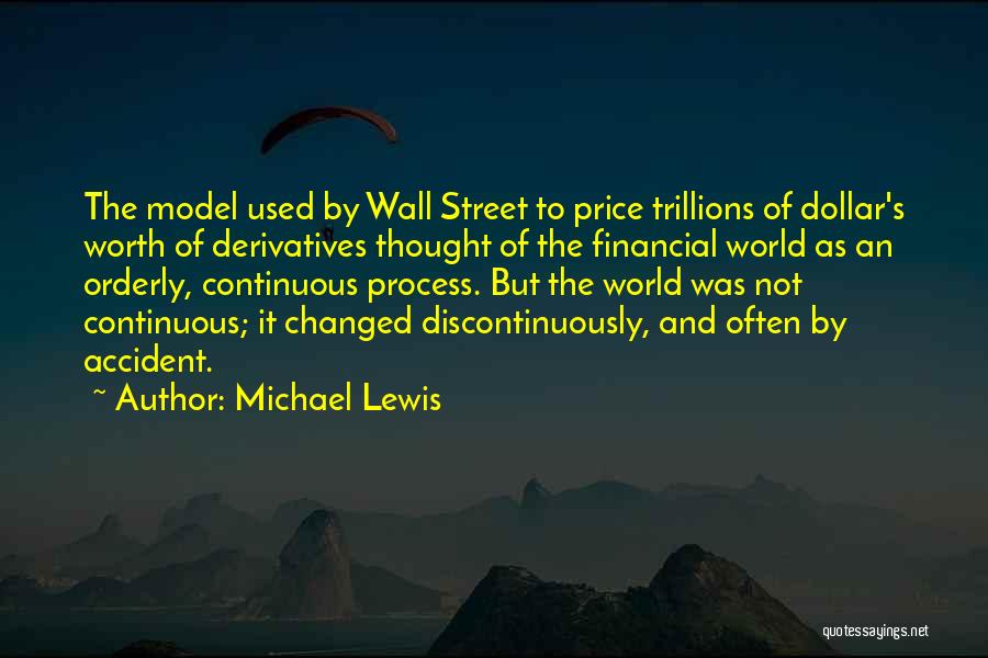 Michael Lewis Quotes: The Model Used By Wall Street To Price Trillions Of Dollar's Worth Of Derivatives Thought Of The Financial World As