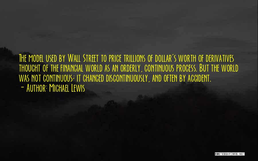 Michael Lewis Quotes: The Model Used By Wall Street To Price Trillions Of Dollar's Worth Of Derivatives Thought Of The Financial World As