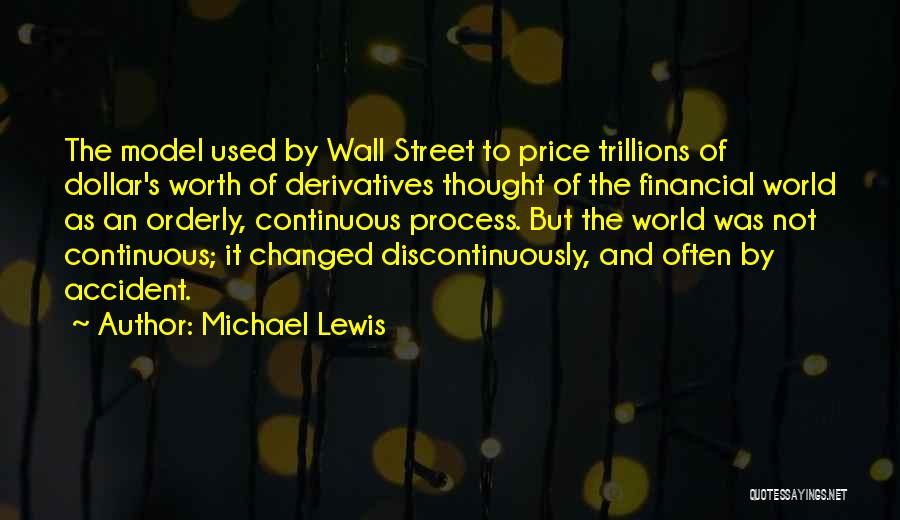 Michael Lewis Quotes: The Model Used By Wall Street To Price Trillions Of Dollar's Worth Of Derivatives Thought Of The Financial World As