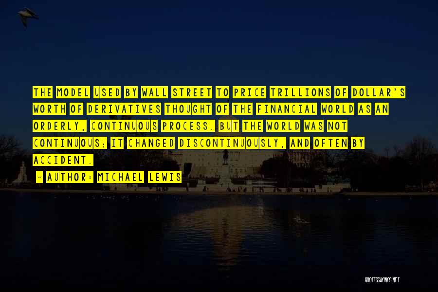 Michael Lewis Quotes: The Model Used By Wall Street To Price Trillions Of Dollar's Worth Of Derivatives Thought Of The Financial World As