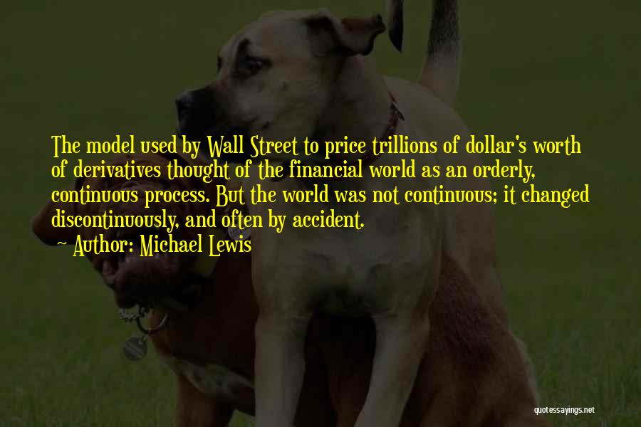 Michael Lewis Quotes: The Model Used By Wall Street To Price Trillions Of Dollar's Worth Of Derivatives Thought Of The Financial World As