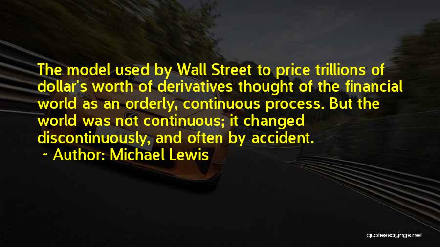Michael Lewis Quotes: The Model Used By Wall Street To Price Trillions Of Dollar's Worth Of Derivatives Thought Of The Financial World As