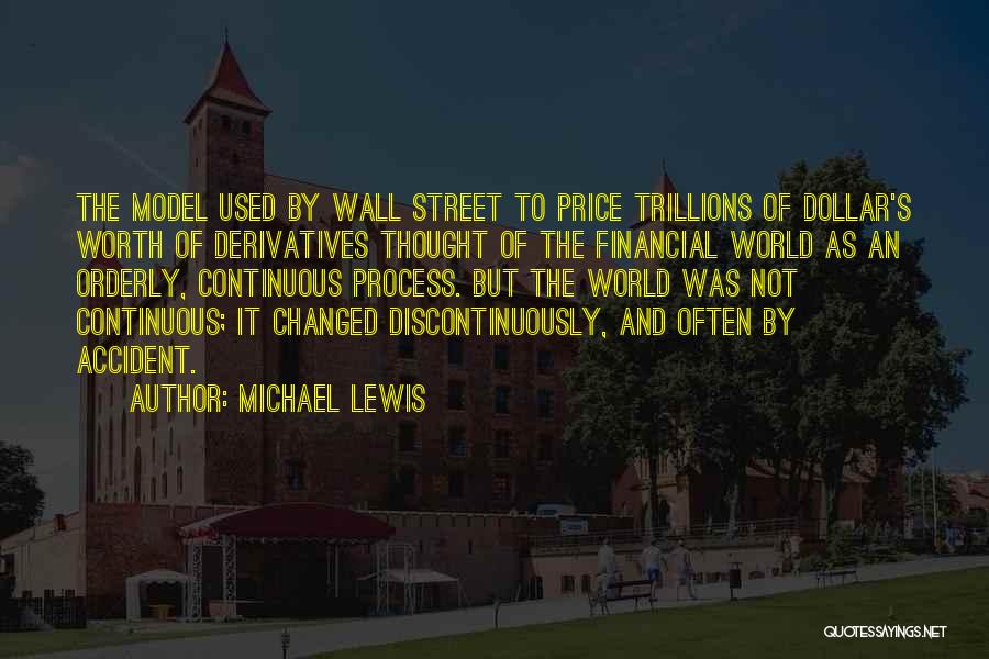 Michael Lewis Quotes: The Model Used By Wall Street To Price Trillions Of Dollar's Worth Of Derivatives Thought Of The Financial World As
