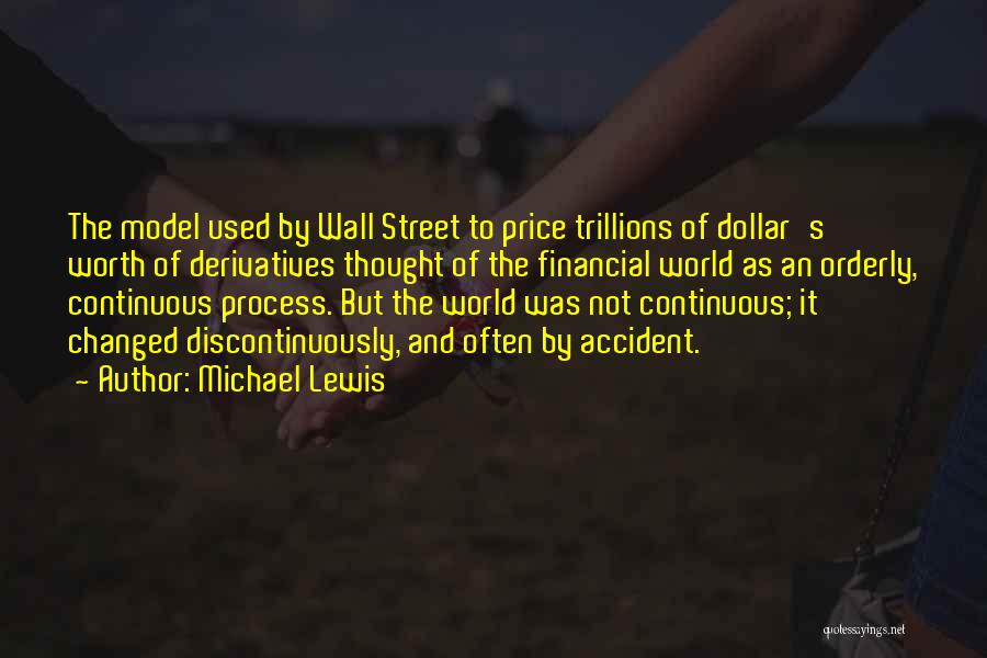 Michael Lewis Quotes: The Model Used By Wall Street To Price Trillions Of Dollar's Worth Of Derivatives Thought Of The Financial World As