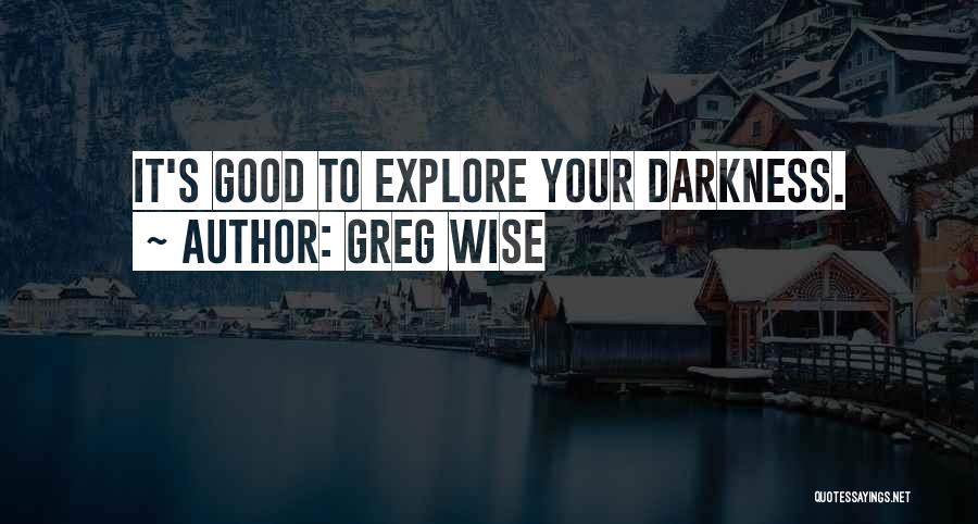 Greg Wise Quotes: It's Good To Explore Your Darkness.