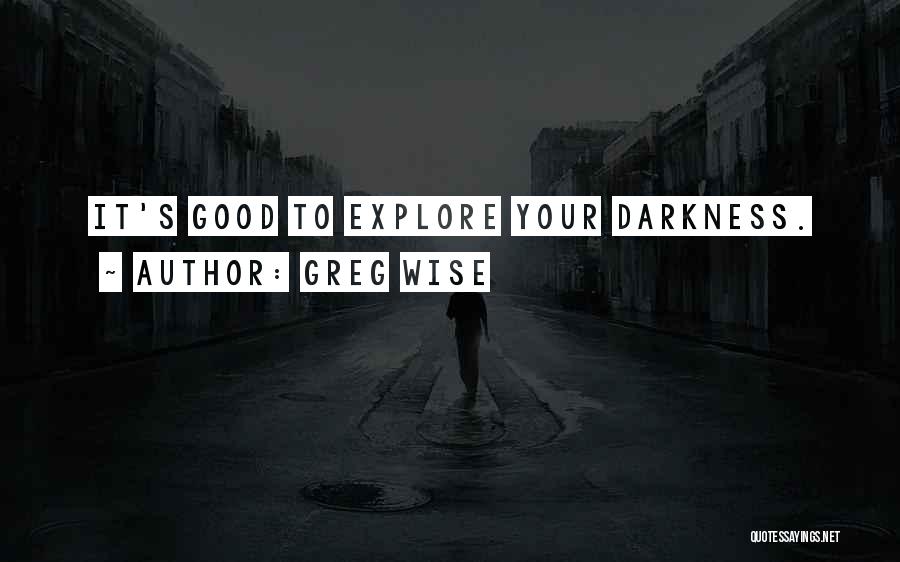 Greg Wise Quotes: It's Good To Explore Your Darkness.