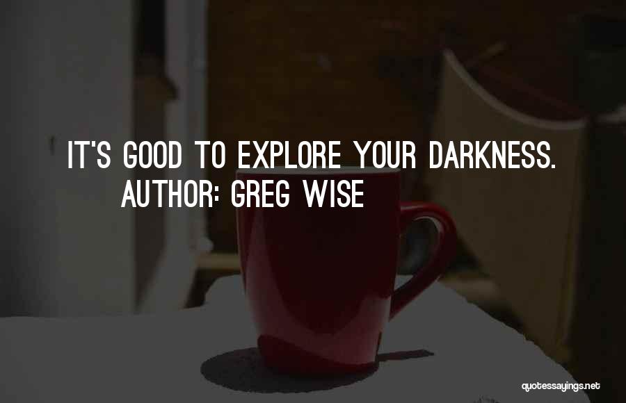 Greg Wise Quotes: It's Good To Explore Your Darkness.