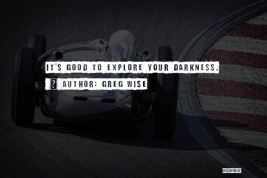 Greg Wise Quotes: It's Good To Explore Your Darkness.