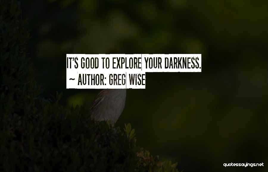 Greg Wise Quotes: It's Good To Explore Your Darkness.