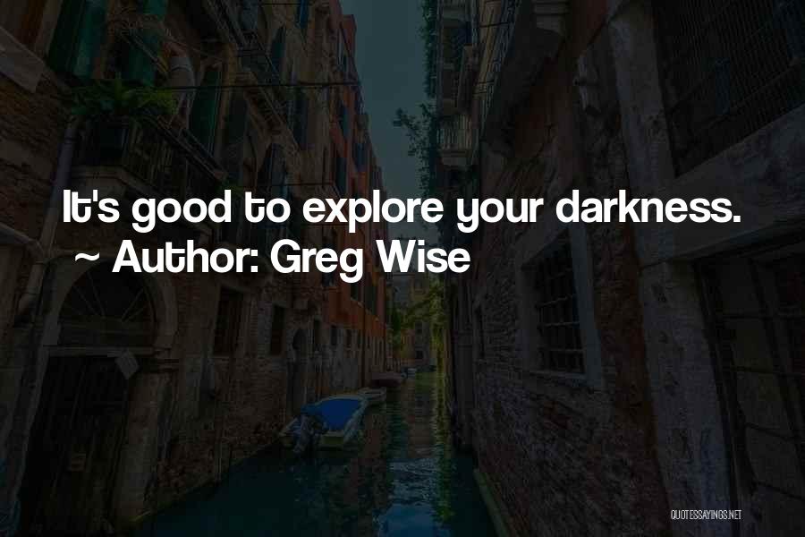 Greg Wise Quotes: It's Good To Explore Your Darkness.